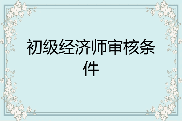 初级经济师审核条件