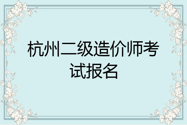 杭州二级造价师考试报名