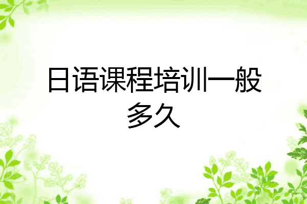日语课程培训一般多久