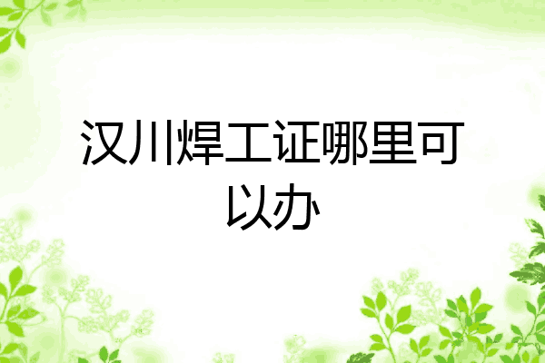 汉川焊工证哪里可以办