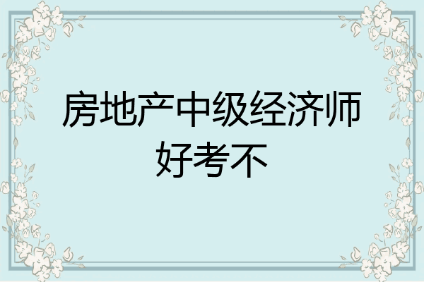 房地产中级经济师好考不
