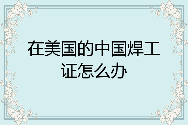 在美国的中国焊工证怎么办