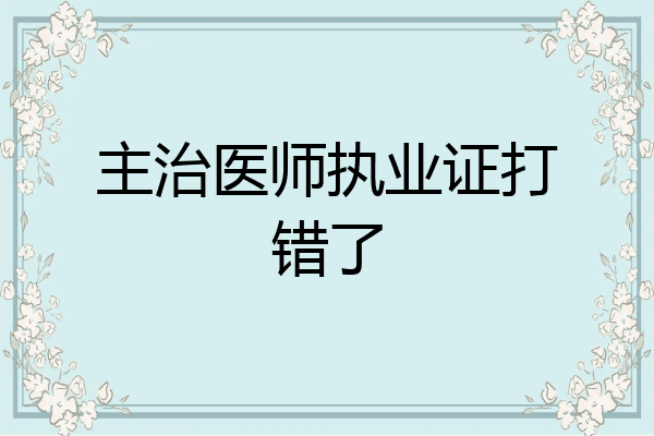 主治医师执业证打错了