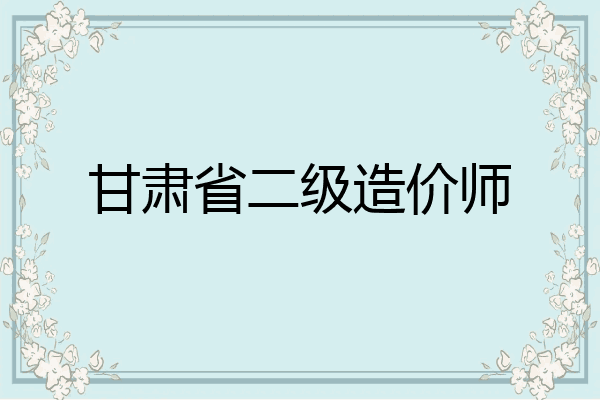 甘肃省二级造价师