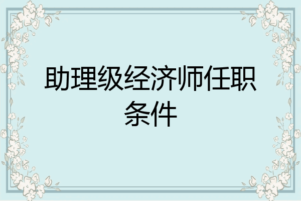助理级经济师任职条件