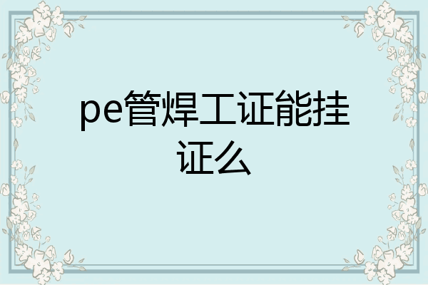 pe管焊工证能挂证么