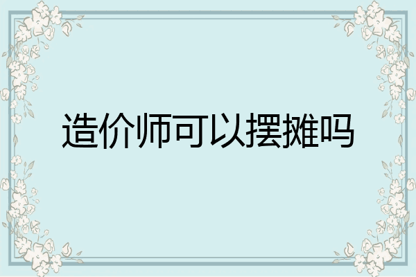 造价师可以摆摊吗
