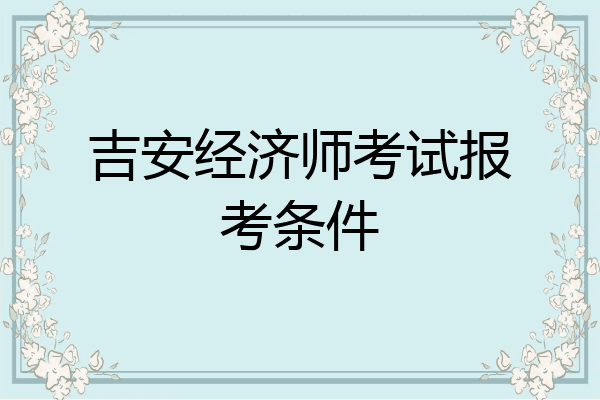 吉安经济师考试报考条件