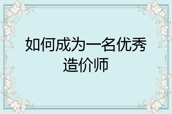 如何成为一名优秀造价师