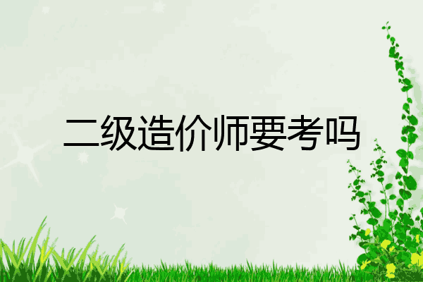 二级造价师要考吗