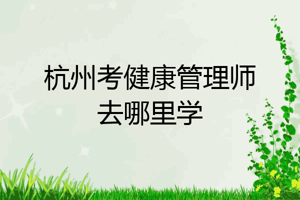 杭州考健康管理师去哪里学