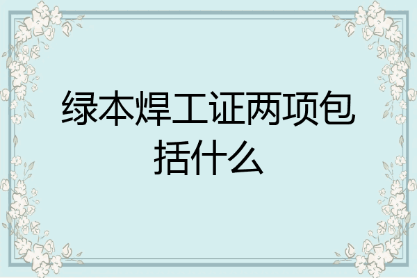 绿本焊工证两项包括什么