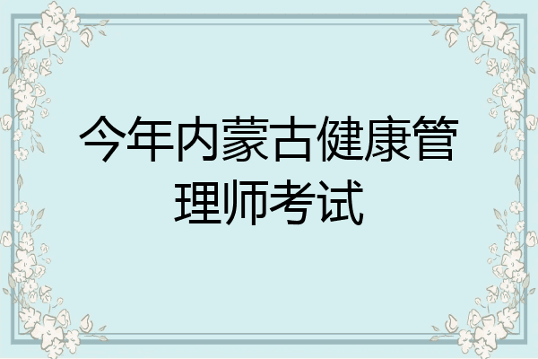 今年内蒙古健康管理师考试