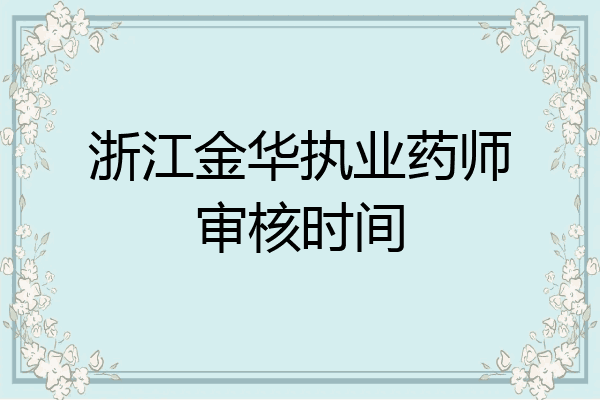浙江金华执业药师审核时间