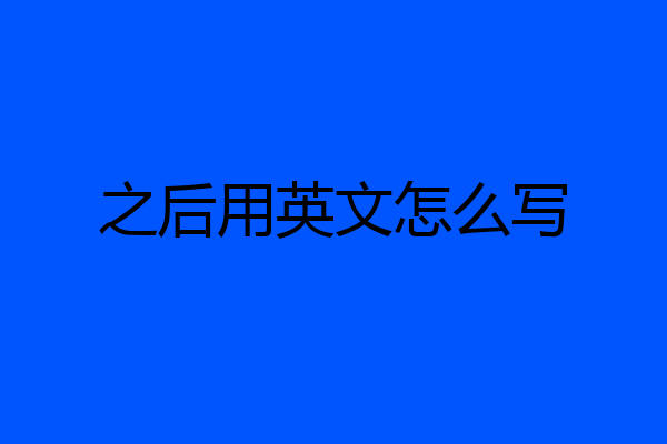 之后用英文怎么写