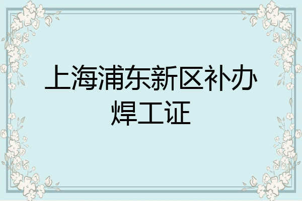 上海浦东新区补办焊工证
