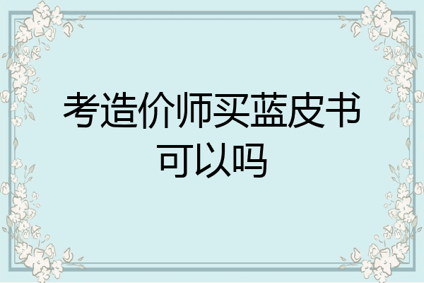 考造价师买蓝皮书可以吗