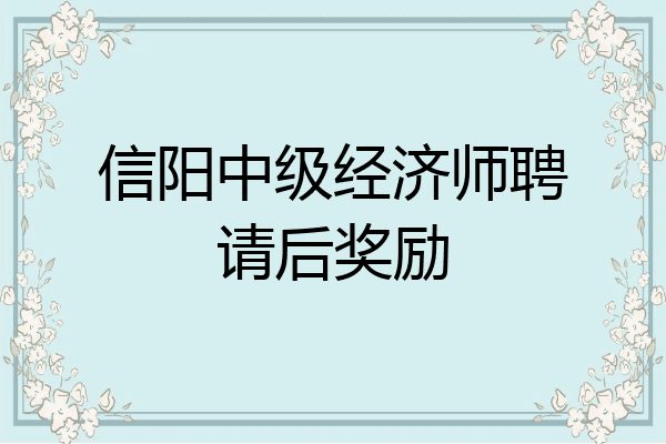 信阳中级经济师聘请后奖励