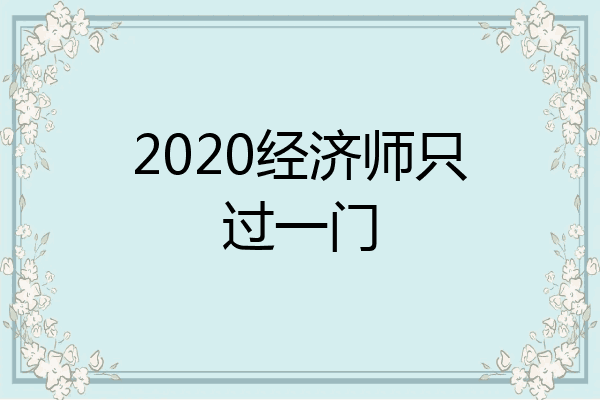 2020经济师只过一门