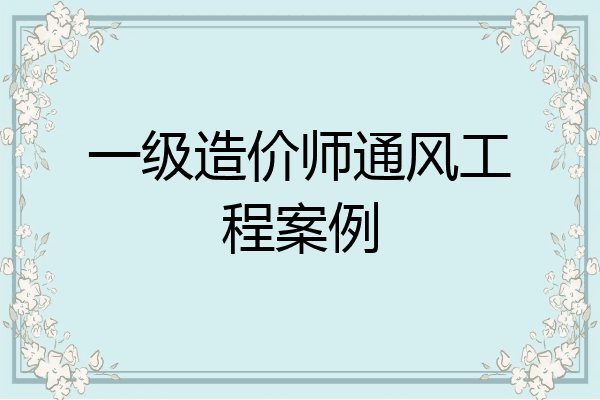 一级造价师通风工程案例