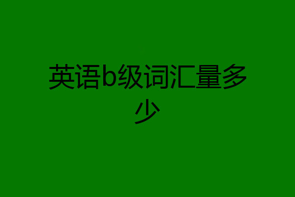 英语b级词汇量多少