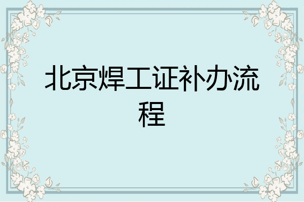 北京焊工证补办流程