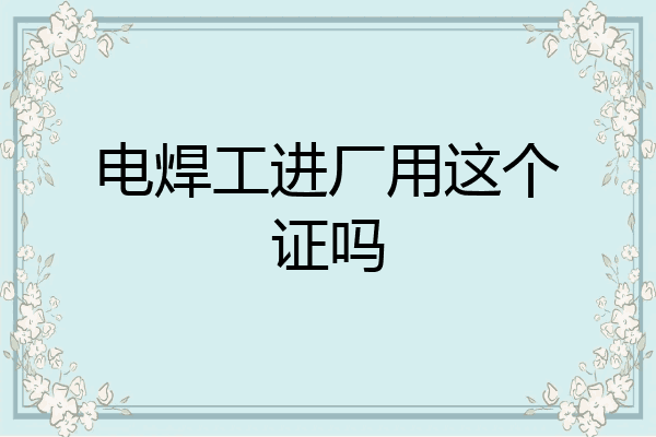 电焊工进厂用这个证吗