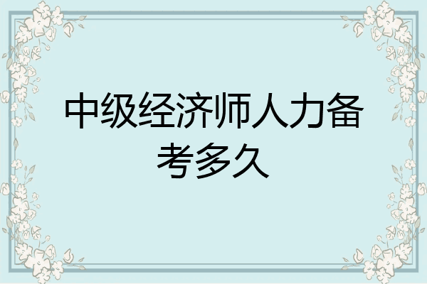 中级经济师人力备考多久