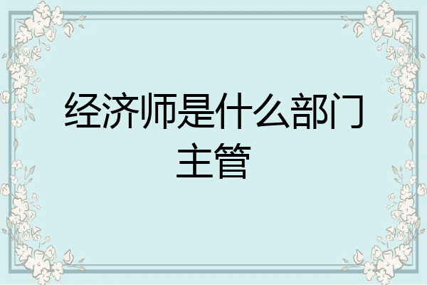 经济师是什么部门主管