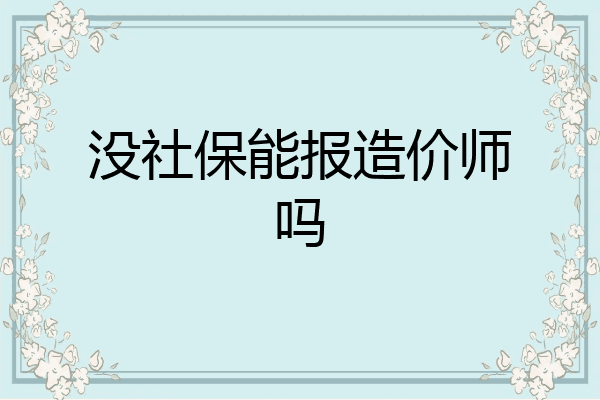 没社保能报造价师吗