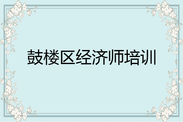 鼓楼区经济师培训