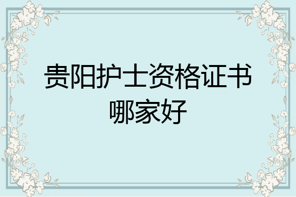 贵阳护士资格证书哪家好