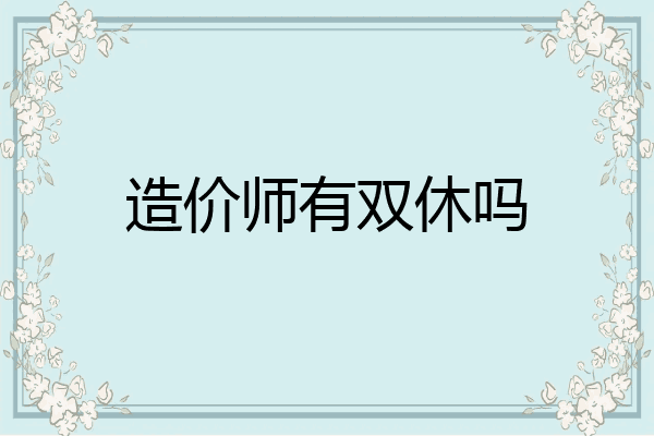 造价师有双休吗