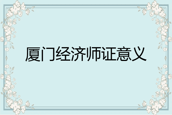 厦门经济师证意义