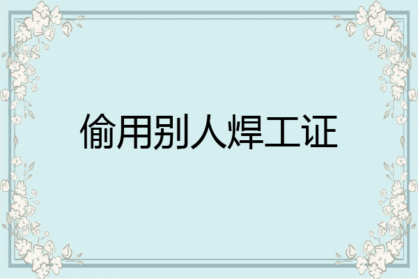 偷用别人焊工证