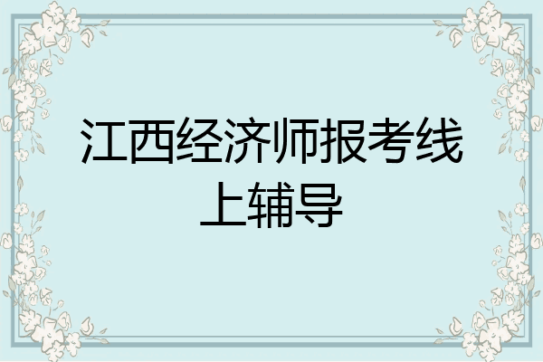 江西经济师报考线上辅导