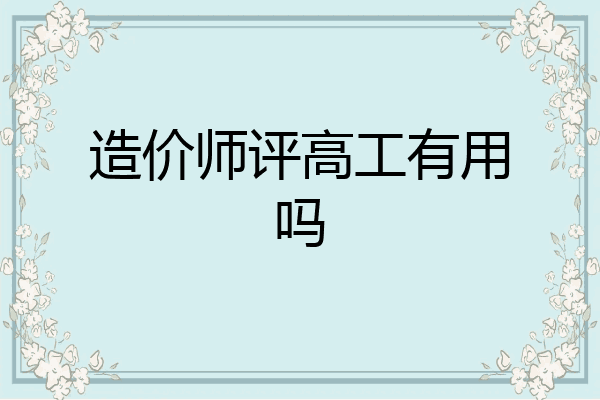 造价师评高工有用吗