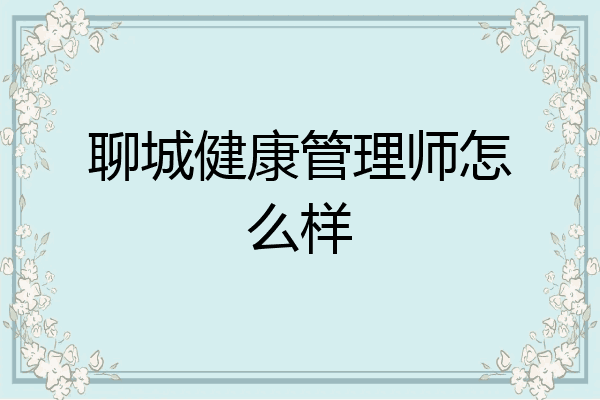 聊城健康管理师怎么样
