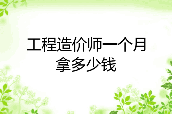 工程造价师一个月拿多少钱