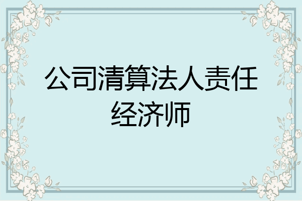 公司清算法人责任经济师