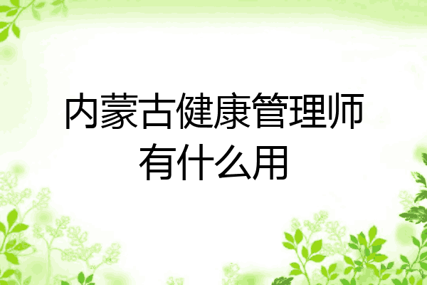 内蒙古健康管理师有什么用