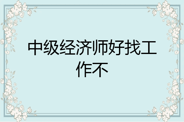 中级经济师好找工作不