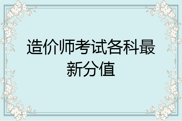 造价师考试各科最新分值