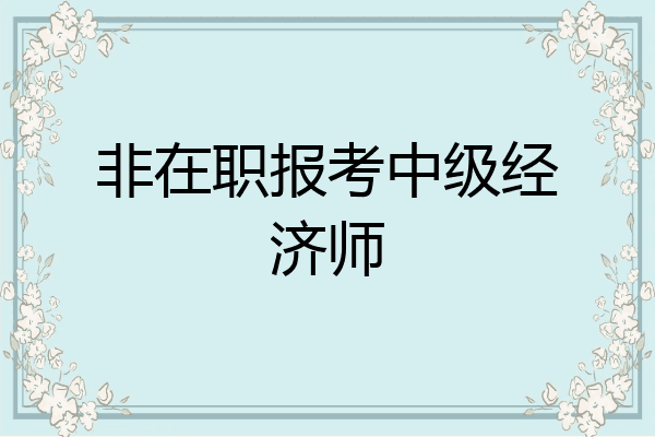 非在职报考中级经济师