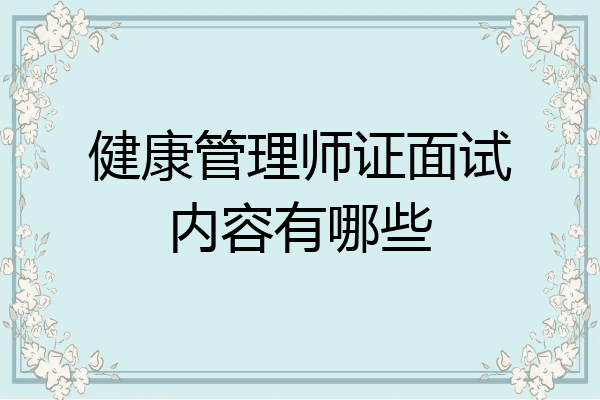 健康管理师证面试内容有哪些
