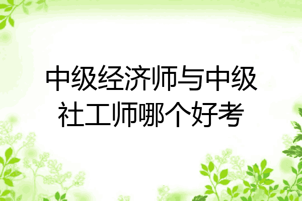 中级经济师与中级社工师哪个好考