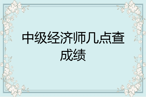 中级经济师几点查成绩