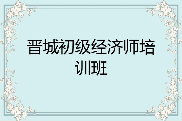 晋城初级经济师培训班