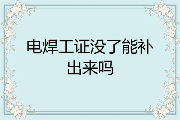 电焊工证没了能补出来吗