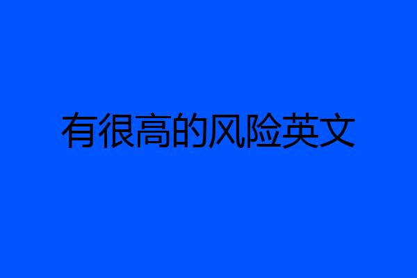 有很高的风险英文